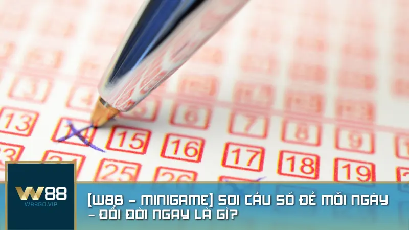 [W88 - Minigame] Soi cầu số đề mỗi ngày – Đổi đời ngay là gì?