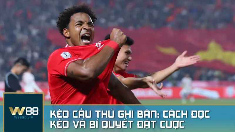 Kèo cầu thủ ghi bàn: Cách đọc kèo và bí quyết đặt cược đỉnh như cao thủ