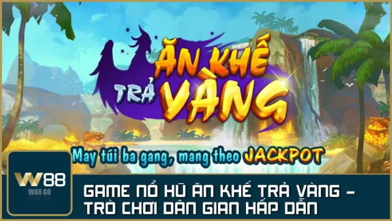 Game nổ hũ Ăn Khế Trả Vàng - Trò chơi dân gian đổi thưởng hấp dẫn trên W88